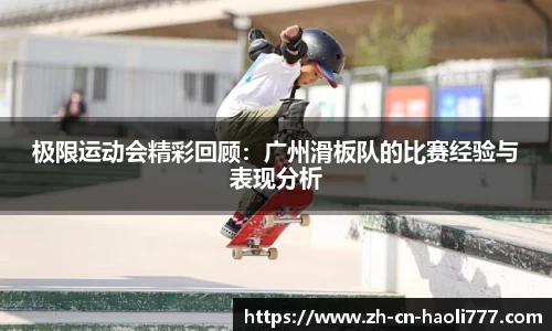 极限运动会精彩回顾：广州滑板队的比赛经验与表现分析